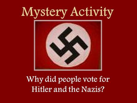Mystery Activity Why did people vote for Hitler and the Nazis?