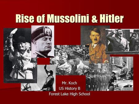 Rise of Mussolini & Hitler Mr. Koch US History B Forest Lake High School.