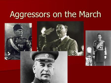 Aggressors on the March