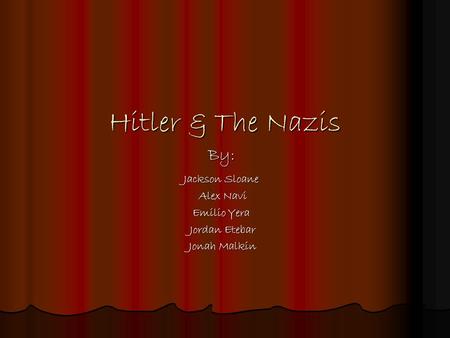 Hitler & The Nazis By: Jackson Sloane Alex Navi Alex Navi Emilio Yera Jordan Etebar Jordan Etebar Jonah Malkin Jonah Malkin.