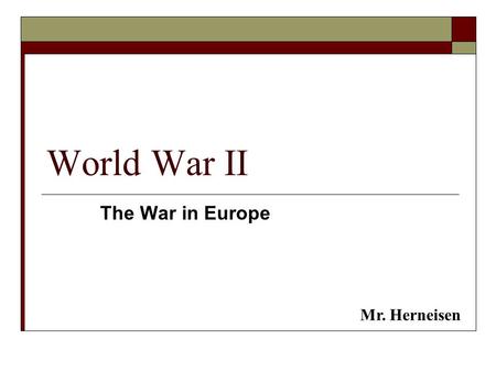 World War II The War in Europe Mr. Herneisen. Background – World War I  Germany & Ottoman Empire (Turkey) vs. USA, Great Britain, France  Germany loses.
