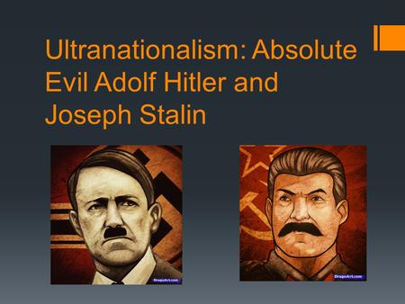 Ultranationalism: Absolute Evil Adolf Hitler and Joseph Stalin