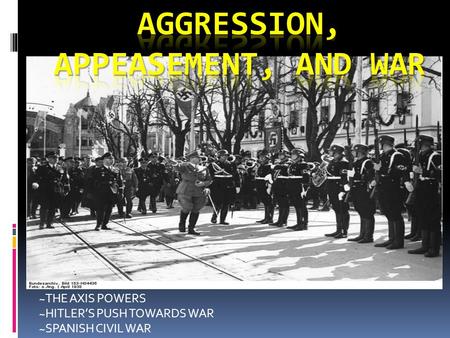 ~THE AXIS POWERS ~HITLER’S PUSH TOWARDS WAR ~SPANISH CIVIL WAR.