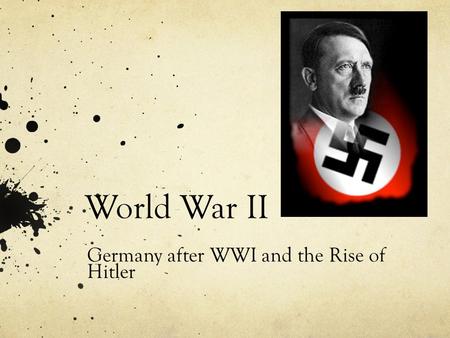 World War II Germany after WWI and the Rise of Hitler.