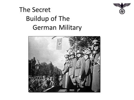 The Secret Buildup of The German Military. Once Hitler gained complete control over Nazi Germany, he directed his attention towards rebuilding the German.