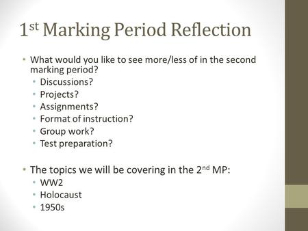 1 st Marking Period Reflection What would you like to see more/less of in the second marking period? Discussions? Projects? Assignments? Format of instruction?