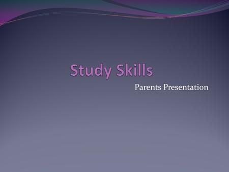 Parents Presentation. What are study skills? Techniques which help a student with learning.