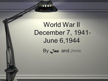 World War II December 7, 1941- June 6,1944 By Ian and Jamie.