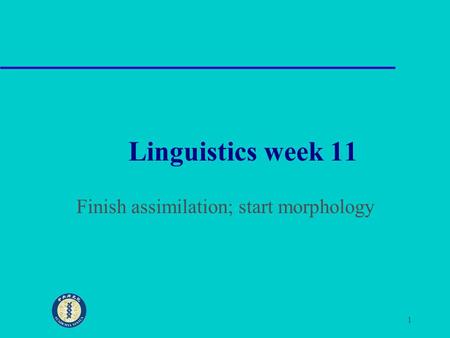 1 Linguistics week 11 Finish assimilation; start morphology.