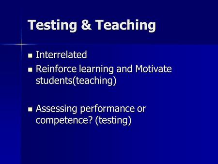 Testing & Teaching Interrelated Reinforce learning and Motivate students(teaching) Assessing performance or competence? (testing)