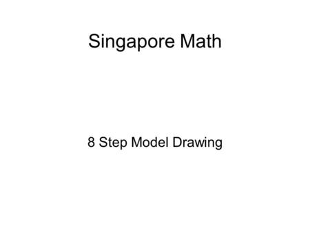 Singapore Math 8 Step Model Drawing. Why? A study compared math achievement in over 40 countries in grades 4, 8 and 12. Singapore and a handful of East.