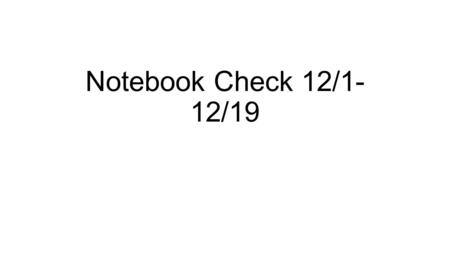 Notebook Check 12/1- 12/19. Bellwork 12/1/2014 Directions: Find the last notebook entry and draw a line underneath it. Under that line write “Bellwork.