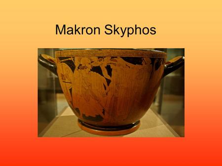 Makron Skyphos. OUTLINE OF PRESENTATION Attribution details The Shape The Scene, Side A Composition of Side A Painting Technique The Scene, Side B Composition.