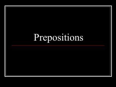 Prepositions. What is a preposition? A word that relates a noun or pronoun to another word in the sentence They indicate direction, position, time, or.
