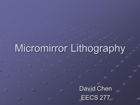 Micromirror Lithography David Chen EECS 277. Overview What is Lithography? What are Micromirrors? Successful Research Future.