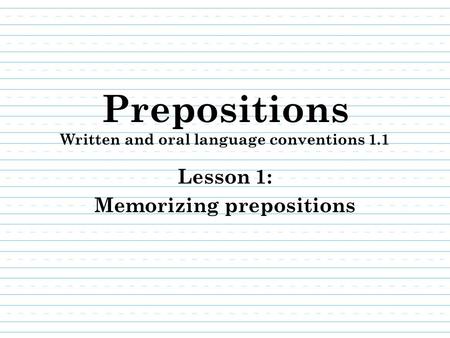 Prepositions Written and oral language conventions 1.1
