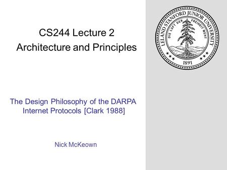 The Design Philosophy of the DARPA Internet Protocols [Clark 1988] Nick McKeown CS244 Lecture 2 Architecture and Principles.