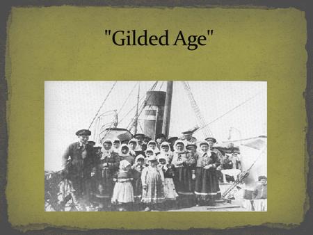 S ee handout The term Gilded Age” was created by Mark Twain to describe how American society during the late 1800’s. Everything seemed shiny and golden.