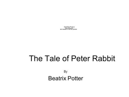 The Tale of Peter Rabbit By Beatrix Potter. Once upon a time …... there were four little rabbits, and their names were -- Flopsy, Mopsy, Cottontail, and.