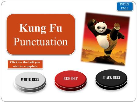 INDEX PAGE INDEX PAGE Kung Fu Punctuation Click on the belt you wish to complete.