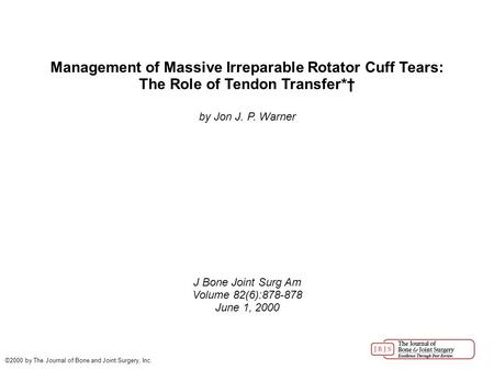 Management of Massive Irreparable Rotator Cuff Tears: The Role of Tendon Transfer*† by Jon J. P. Warner J Bone Joint Surg Am Volume 82(6):878-878 June.