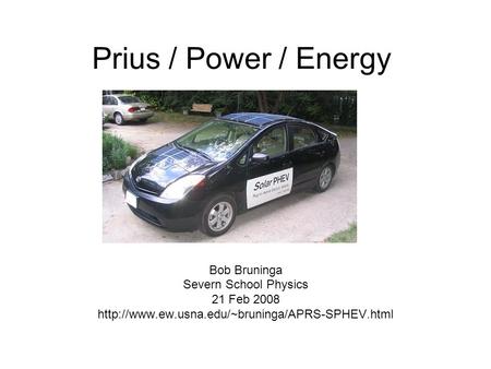 Prius / Power / Energy Bob Bruninga Severn School Physics 21 Feb 2008