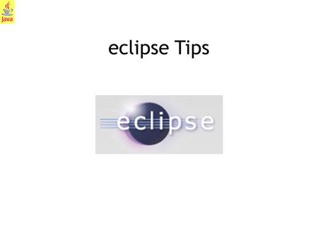 1 eclipse Tips. 2 What is eclipse? Eclipse is a popular IDE (Integrated Development Environment) that we will use to create, compile, execute, and test.
