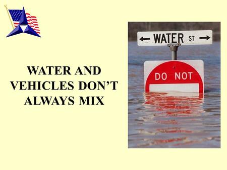 WATER AND VEHICLES DON’T ALWAYS MIX. Many people underestimate how fast a “Flash Flood” can actually occur. Sometimes, a flash flood can happen in areas.