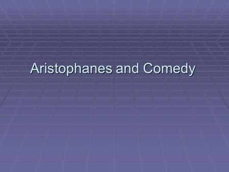 Aristophanes and Comedy. Aristophanes’s Life and His Works  450?-385? B.C.E  13 extant comedies  The bulk of his extant works dates from the years.