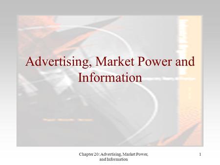 Chapter 20: Advertising, Market Power, and Information 1 Advertising, Market Power and Information.