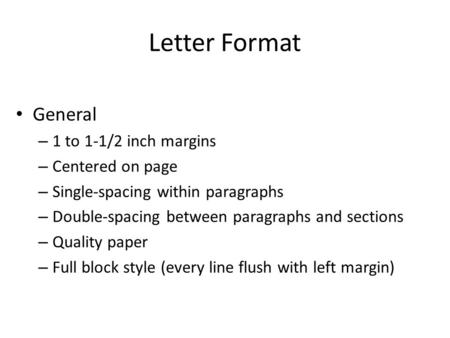 Letter Format General 1 to 1-1/2 inch margins Centered on page