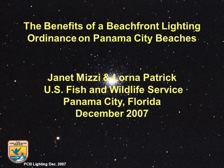 PCB Lighting Dec. 2007 Janet Mizzi & Lorna Patrick U.S. Fish and Wildlife Service Panama City, Florida December 2007 The Benefits of a Beachfront Lighting.