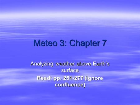 Meteo 3: Chapter 7 Analyzing weather above Earth’s surface Read: pp. 251-277 (ignore confluence)