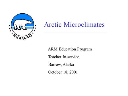 Arctic Microclimates ARM Education Program Teacher In-service Barrow, Alaska October 18, 2001.