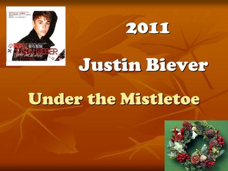 Under the Mistletoe Justin Biever 2011. It's the most beautiful time of the year Lights fill the streets spreading so much cheer I should be playing in.