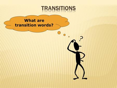 What are transition words?  A word or phrase that links two ideas or sentences  These show how ideas connect  If there are no transitions, readers.