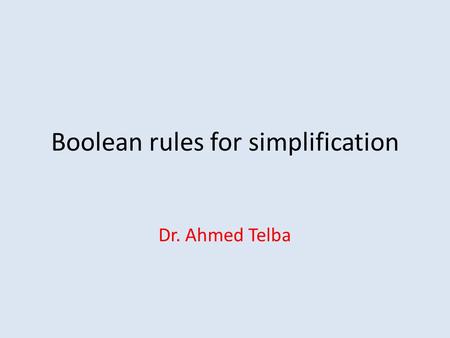 Boolean rules for simplification Dr. Ahmed Telba.
