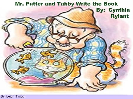 By: Leigh Twigg Mr. Putter and Tabby Write the Book By: Cynthia Rylant.