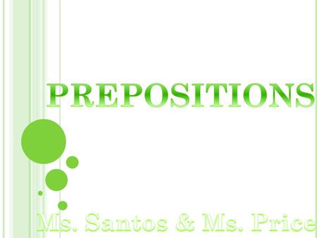 PREPOSITIONS Ms. Santos & Ms. Price.