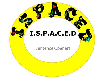 I.S.P.A.C.E.D Sentence Openers. ING words Grabbing her bag the, the woman stormed out of the shop …..