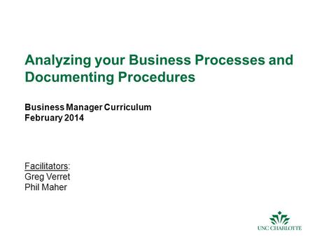 1 Analyzing your Business Processes and Documenting Procedures Business Manager Curriculum February 2014 Facilitators: Greg Verret Phil Maher.