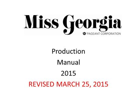 Production Manual 2015 REVISED MARCH 25, 2015. Miss Georgia Miss Georgia's Outstanding Teen Competition Categories Miss:  Evening Wear  On-Stage Question.