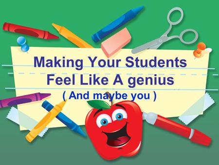 Making Your Students Feel Like A genius ( And maybe you )