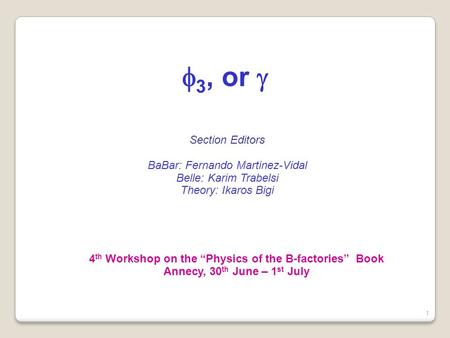 Section Editors BaBar: Fernando Martinez-Vidal Belle: Karim Trabelsi Theory: Ikaros Bigi f 3, or  4 th Workshop on the “Physics of the B-factories” Book.