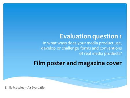 Evaluation question 1 In what ways does your media product use, develop or challenge forms and conventions of real media products? Film poster and magazine.