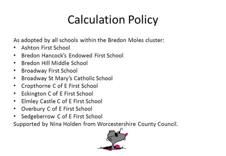 Calculation Policy As adopted by all schools within the Bredon Moles cluster: Ashton First School Bredon Hancock’s Endowed First School Bredon Hill Middle.