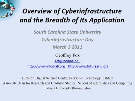 Overview of Cyberinfrastructure and the Breadth of Its Application South Carolina State University Cyberinfrastructure Day March 3 2011 Geoffrey Fox