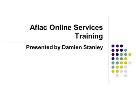 Aflac Online Services Training Presented by Damien Stanley.