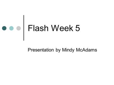Flash Week 5 Presentation by Mindy McAdams. Post-mortem: Flash 3 exercise Sliding panel functionality Use of big, beautiful pictures (vs. tiny pictures)