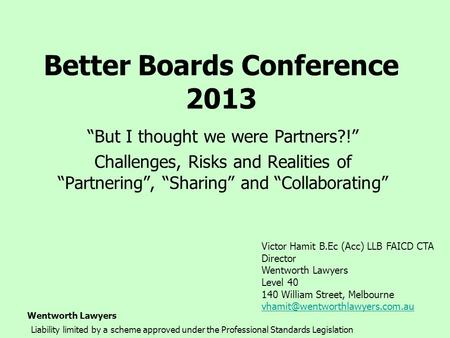 Wentworth Lawyers Better Boards Conference 2013 “But I thought we were Partners?!” Challenges, Risks and Realities of “Partnering”, “Sharing” and “Collaborating”